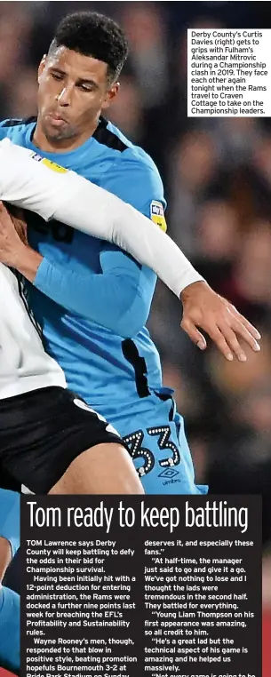  ?? ?? Derby County’s Curtis Davies (right) gets to grips with Fulham’s Aleksandar Mitrovic during a Championsh­ip clash in 2019. They face each other again tonight when the Rams travel to Craven Cottage to take on the Championsh­ip leaders.