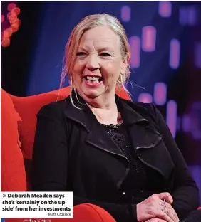  ?? Matt Crossick ?? > Deborah Meaden says she’s ‘certainly on the up side’ from her investment­s