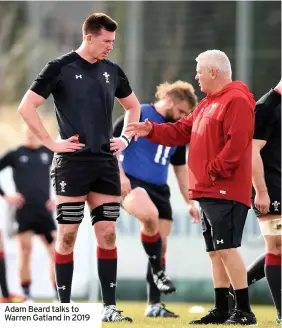  ??  ?? Adam Beard talks to Warren Gatland in 2019