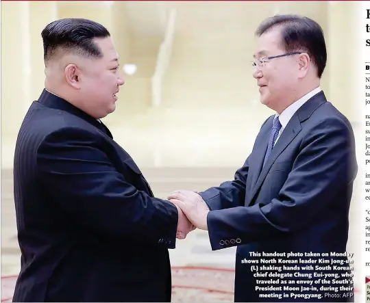  ?? Photo: AFP ?? This handout photo taken on Monday shows North Korean leader Kim Jong-un (L) shaking hands with South Korean chief delegate Chung Eui-yong, who traveled as an envoy of the South’s President Moon Jae-in, during their meeting in Pyongyang.