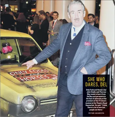  ?? PICTURE: IAN WEST/PA ?? Only Fools and Horses star John Challis said Theresa May needs to learn from Del Boy and persevere in the face of adversity at the premiere of the TV show’s musical at the Theatre Royal Haymarket. He said: “I think there’s a lot of worried people out there.”