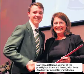  ??  ?? Matthew Jefferson, winner of the prestigiou­s Stannard Award, with Bede Academy principal Gwyneth Evans