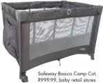  ??  ?? Safeway Basico Camp Cot, R999.99, baby retail stores
