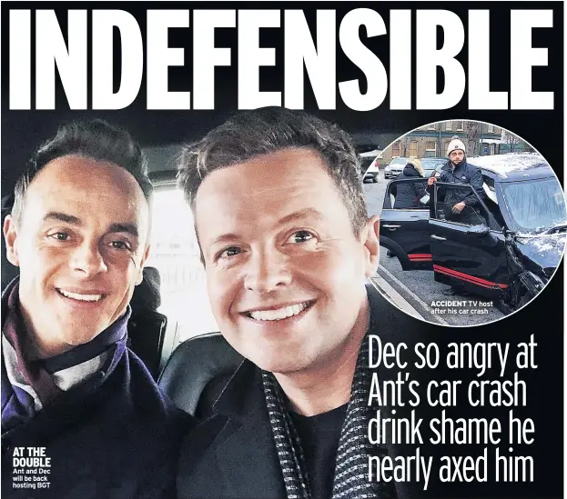  ??  ?? AT THE DOUBLE Ant and Dec will be back hosting BGT ACCIDENT TV host after his car crash