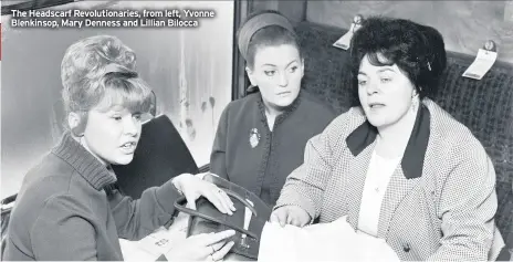  ??  ?? The Headscarf Revolution­aries, from left, Yvonne Blenkinsop, Mary Denness and Lillian Bilocca