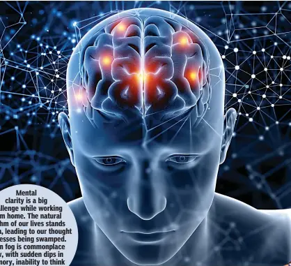  ??  ?? Mental clarity is a big challenge while working from home. The natural rhythm of our lives stands broken, leading to our thought processes being swamped. Brain fog is commonplac­e now, with sudden dips in memory, inability to think clearly, and impaired
attention.