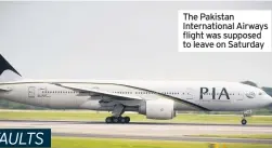  ??  ?? The Pakistan Internatio­nal Airways flight was supposed to leave on Saturday