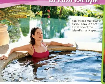  ??  ?? Feel stress melt away as you soak in a hot tub at one of the island’s many spas