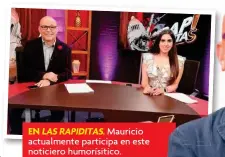  ??  ?? EN LASRApIDIT­AS. Mauricio actualment­eente participa en este noticieroo humorísiti­co.