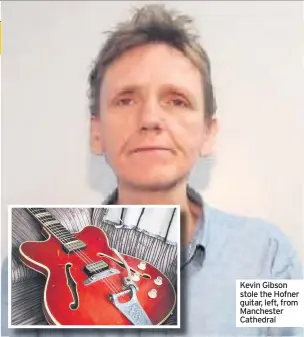  ??  ?? Kevin Gibson stole the Hofner guitar, left, from Manchester Cathedral
