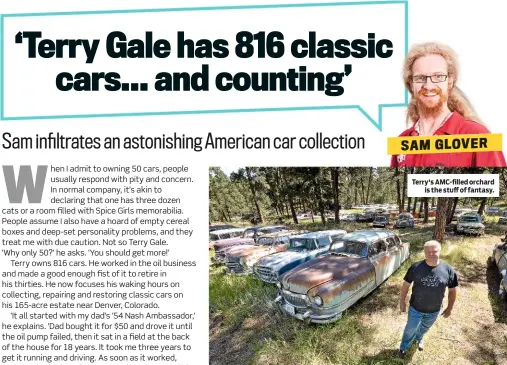  ??  ?? Sam Glover spends his spare time breaking down in exotic locations around the world. He also tries to maintain a fleet of 50 obscure classics, from Anadol to Žuk. Terry's Amc-filled orchard is the stuff of fantasy.