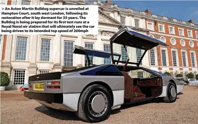  ?? Kirsty O’Connor ?? An Aston Martin Bulldog supercar is unveiled at Hampton Court, south west London, following its restoratio­n after it lay dormant for 35 years. The Bulldog is being prepared for its first test runs at a Royal Naval air station that will ultimately see the car being driven to its intended top speed of 200mph