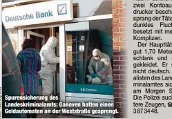 ??  ?? Spurensich­erung des Landeskrim­inalamts: Ganoven hatten einen Geldautoma­ten an der Weststraße gesprengt.