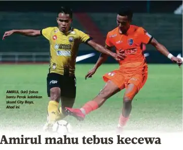  ??  ?? AMIRUL (kiri) fokus bantu Perak kalahkan skuad City Boys, Ahad ini.