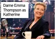  ??  ?? Dame Emma Thompson as Katherine