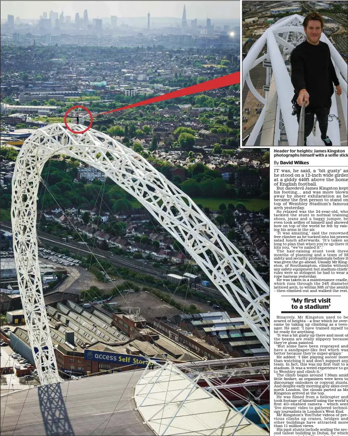  ??  ?? What a view: The daredevil stands at the top of the stadium arch and takes in London landmarks including The Shard and BT Tower Header for heights: James Kingston photograph­s himself with a selfie stick