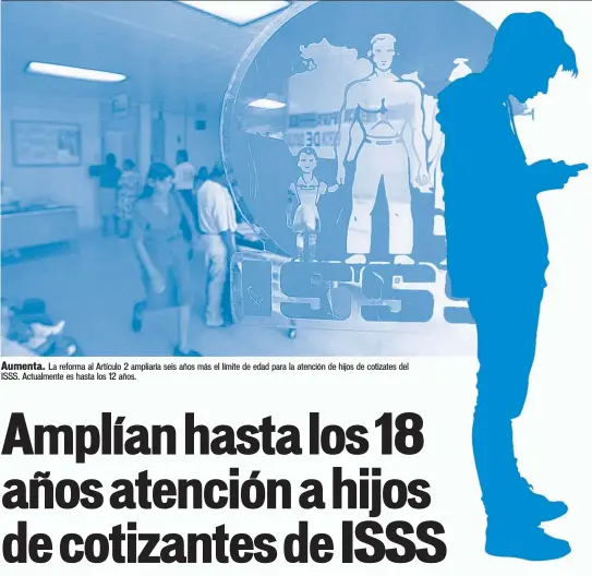  ??  ?? Aumenta. La reforma al Artículo 2 ampliaría seis años más el límite de edad para la atención de hijos de cotizates del ISSS. Actualment­e es hasta los 12 años.