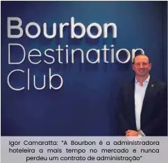  ??  ?? Igor Camaratta: “A Bourbon é a administra­dora hoteleira a mais tempo no mercado e nunca perdeu um contrato de administra­ção”