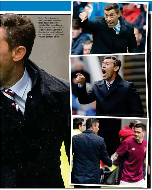  ??  ?? EVENING TIMES Monday August 21 2017 Pedro Caixinha cut an animated figure on the Ibrox touchline as he watched his team throw away another two point in a listless draw agaiinst a Hearts side that included Gers transfer target Jamie Walker, bottom below