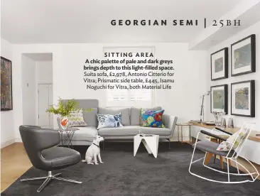  ??  ?? SITTING AREA A chic palette of pale and dark greys brings depth to this light-filled space. Suita sofa, £2,978, antonio citterio for Vitra; prismatic side table, £ 445, Isamu Noguchi for Vitra, both material Life