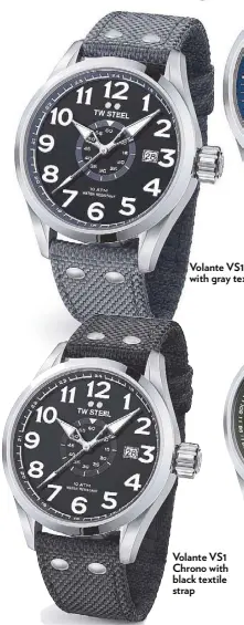  ??  ?? Volante VS12 Chrono with gray textile strap Volante VS1 Chrono with black textile strap