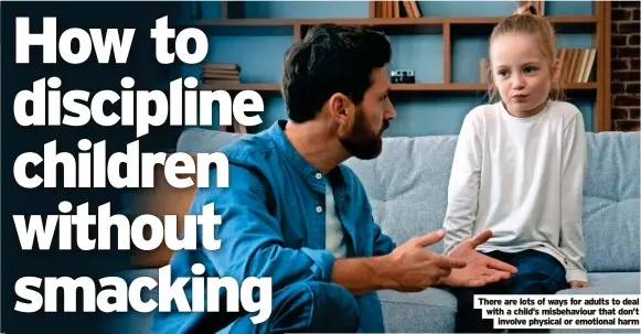  ?? ?? There are lots of ways for adults to deal with a child’s misbehavio­ur that don’t involve physical or emotional harm