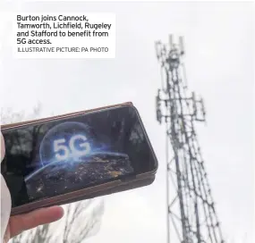  ?? ILLUSTRATI­VE PICTURE: PA PHOTO ?? Burton joins Cannock, Tamworth, Lichfield, Rugeley and Stafford to benefit from 5G access.
