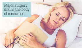  ??  ?? Major surgery drains the body of resources