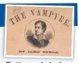  ??  ?? The Vampyre by Lord Byron was actually written by Dr John Polidori.