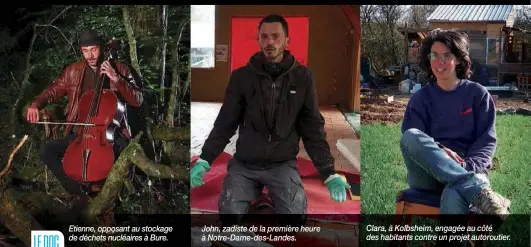  ??  ?? John, zadiste de la première heure à Notre-Dame-des-Landes. Clara, à Kolbsheim, engagée au côté des habitants contre un projet autoroutie­r. Etienne, opposant au stockage de déchets nucléaires à Bure.