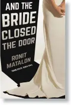  ??  ?? AND THE BRIDE CLOSED THE DOOR By Ronit Matalon Translated by Jessica Cohen
New Vessel Press 128 pages; $15.95