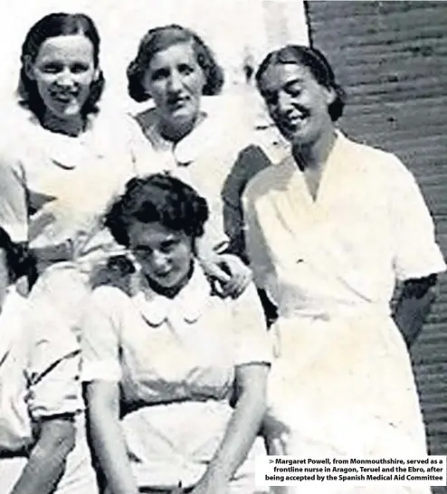  ??  ?? &gt; Margaret Powell, from Monmouthsh­ire, served as a frontline nurse in Aragon, Teruel and the Ebro, after being accepted by the Spanish Medical Aid Committee