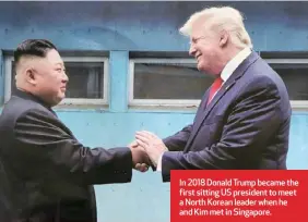  ?? ?? In 2018 Donald Trump became the first sitting U⬛ president to meet a North Korean leader when he and Kim met in ⬛ingapore.