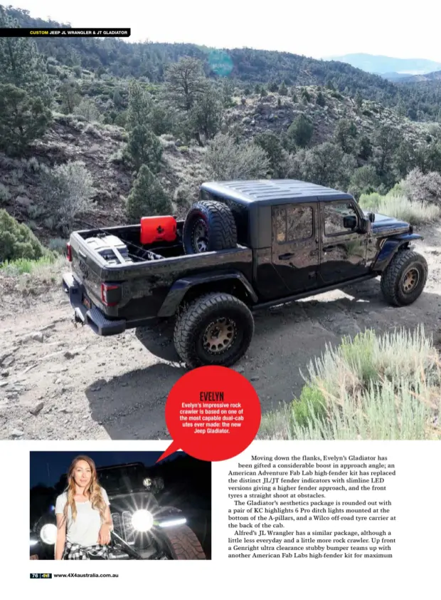  ??  ?? Evelyn Evelyn’s impressive rock crawler is based on one of the most capable dual-cab utes ever made: the new Jeep Gladiator.