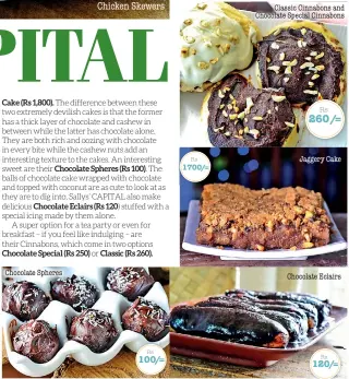  ??  ?? Chicken Skewers Chocolate Spheres Chocolate Eclairs Jaggery Cake Classic Cinnabons and Chocolate Special Cinnabons