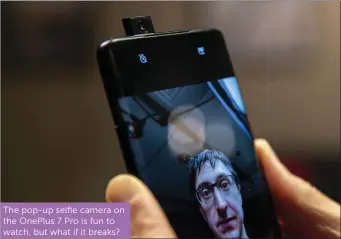  ??  ?? The pop-up selfie camera on the OnePlus 7 Pro is fun to watch, but what if it breaks?