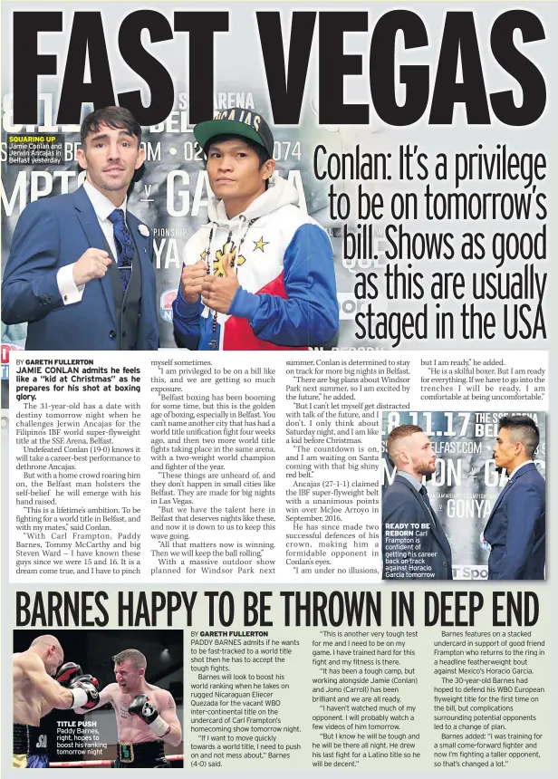  ??  ?? SQUARING UP Jamie Conlan and Jerwin Ancajas in Belfast yesterday TITLE PUSH Paddy Barnes, right, hopes to boost his ranking tomorrow night READY TO BE REBORN Carl Frampton is confident of getting his career back on track against Horacio Garcia tomorrow...