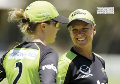  ??  ?? Joanne Broadbent says female cricket coaches have a good story to tell, and need to tell it better.