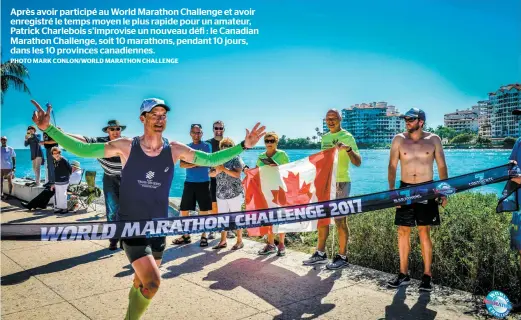  ??  ?? Après avoir participé au World Marathon Challenge et avoir enregistré le temps moyen le plus rapide pour un amateur, Patrick Charlebois s’improvise un nouveau défi : le Canadian Marathon Challenge, soit 10 marathons, pendant 10 jours, dans les 10...