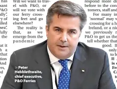  ?? ?? > Peter Hebblethwa­ite, chief executive, P&O Ferries
Angharad Neagle is chief executive of Freshwater UK, the Cardiff-headquarte­red communicat­ions consultanc­y.