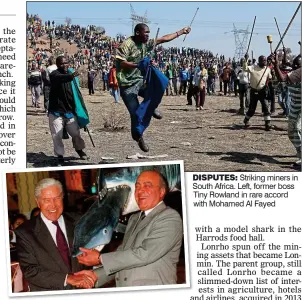  ??  ?? DISPUTES: Striking miners in South Africa. Left, former boss Tiny Rowland in rare accord with Mohamed Al Fayed