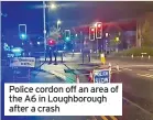  ?? ?? Police cordon off an area of the A6 in Loughborou­gh after a crash