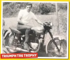  ?? Lou Hadlow ?? TRIUMPH TR6 TROPHYMy dad Brian in the 1960s on his Triumph Trophy. He’s still riding bikes at the age of 72.