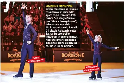  ??  ?? LO ZAR E IL PRINCIPINO Evgeni Plushenko in Russia è considerat­o un mito dello sport, come Francesco Totti da noi. Sua moglie Yana è una “Chiara Ferragni russa”, influencer e modaiola. Ma la vera star della famiglia è il piccolo Aleksandr, detto Sasha. Sul suo profilo Instagram @gnomgnomyc­h, ha più follower dei genitori ed esiste persino un peluche che ha le sue sembianze.