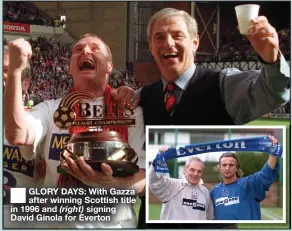  ?? ?? GLORY DAYS: With Gazza after winning Scottish title in 1996 and (right) signing David Ginola for Everton