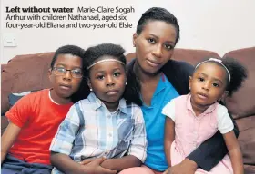  ??  ?? Left without water Marie-Claire Sogah Arthur with children Nathanael, aged six, four-year-old Eliana and two-year-old Elsie