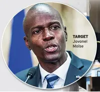  ??  ?? TARGET Jovonel Moïse