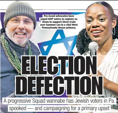  ?? ?? Pro-Israel advocates have urged GOP voters to register as Dems to support Steve Irwin over Summer Lee in a vital West Pennsylvan­ia House primary.