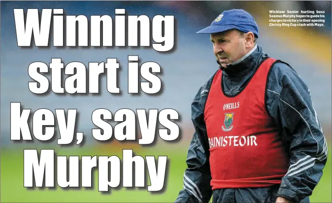  ??  ?? Wicklow Senior hurling boss Seamus Murphy hopes to guide his charges to victory in their opening Christy Ring Cup clash with Mayo.
