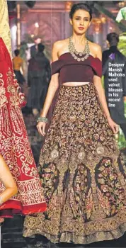  ??  ?? Designer Manish Malhotra used velvet blouses in his recent line
